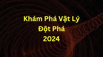Khám Phá Vật Lý lớn nhất trong năm 2024 | Tri thức nhân loại