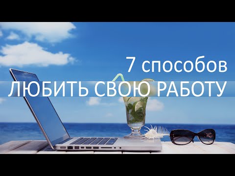 7 способов ЛЮБИТЬ СВОЮ РАБОТУ