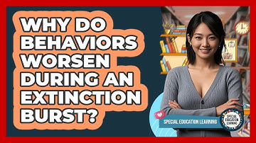 Why Do Behaviors Worsen During An Extinction Burst? - Special Education Learning