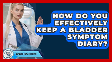 How Do You Effectively Keep A Bladder Symptom Diary? - Bladder Health Support