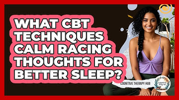 What CBT Techniques Calm Racing Thoughts For Better Sleep? - Cognitive Therapy Hub