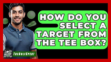 How Do You Select A Target From The Tee Box? - The Golf Xpert