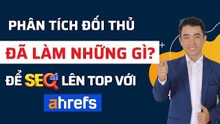 Hướng dẫn sử dụng Ahrefs để phân tích đối thủ trong SEO - nghiên cứu từ khóa SEO Google