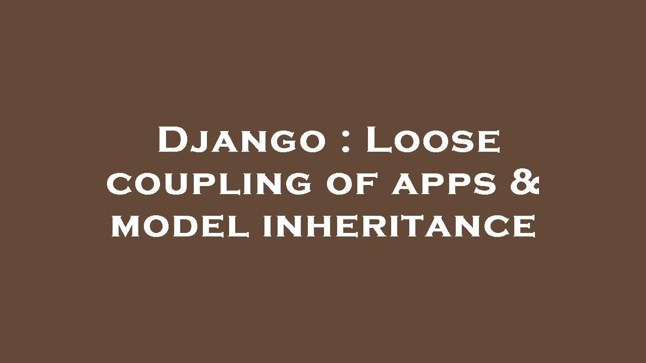 Django : Loose coupling of apps & model inheritance - YouTube