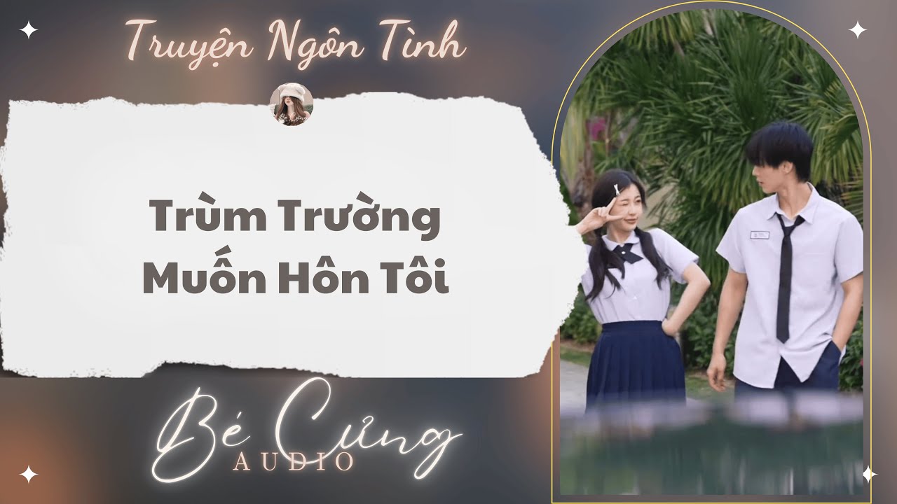 Truyện Audio || Trùm Trường Muốn Hôn Tôi || Bé Cưng Audio