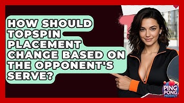 How Should Topspin Placement Change Based On The Opponent