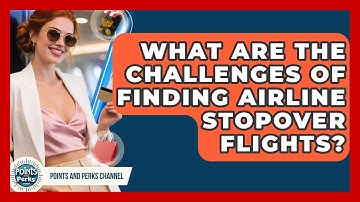 What Are The Challenges Of Finding Airline Stopover Flights? - Points and Perks Channel