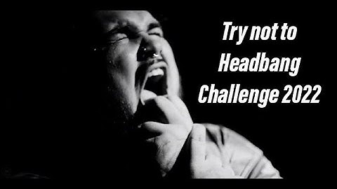 TRY NOT TO HEADBANG CHALLENGE - 2022 EDITION