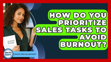 How Do You Prioritize Sales Tasks To Avoid Burnout? - Sales Pro Blueprint