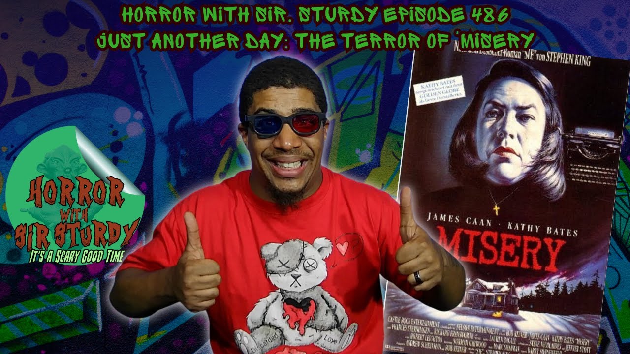 HORROR WITH SIR. STURDY EPISODE 486 JUST ANOTHER DAY: THE TERROR OF 'MISERY