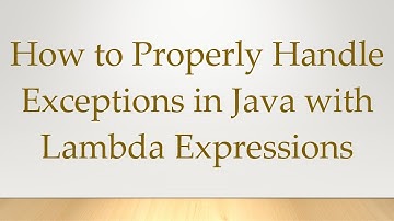 How to Properly Handle Exceptions in Java with Lambda Expressions