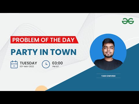 Party in Town | Problem of the Day: 02/05/22 | Yash Dwivedi