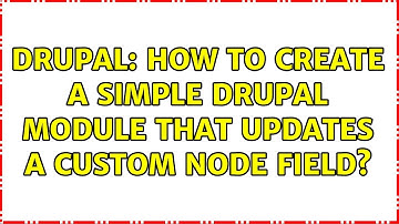Drupal: How to create a simple Drupal module that updates a custom node field?