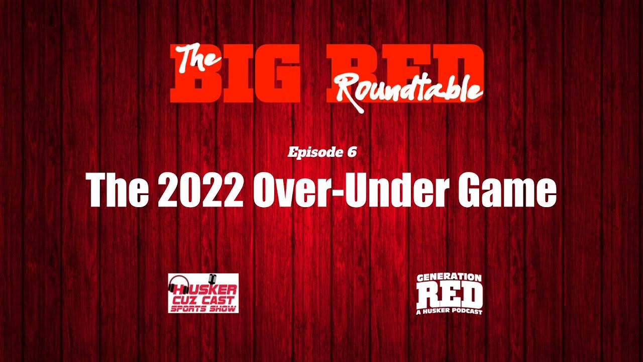 2022 Huskers - the Over-Under Game (GRP 41, Roundtable 6, Full Episode)