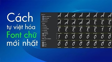 Cách việt hoá font chữ mới nhất nhanh nhất