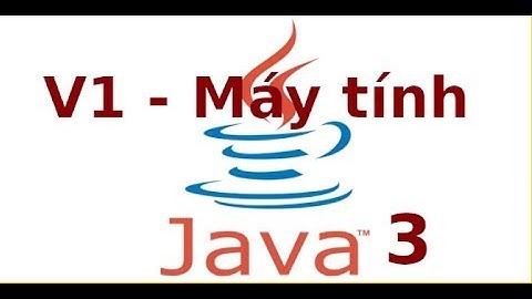 Lập trình Java 3 - Video1- Ứng dụng máy tính điện tử (P1)