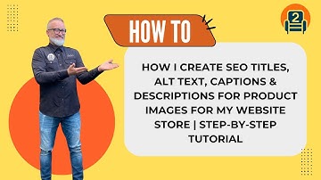 How I Create SEO Titles, Alt Text, Captions & Descriptions for Product Images  for my website store
