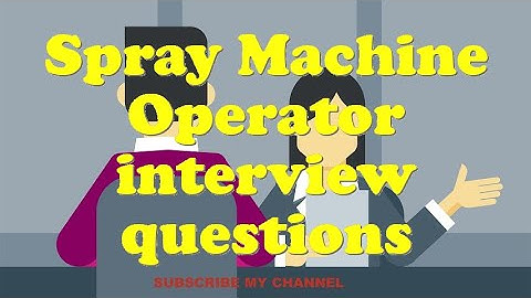 Spray Machine Operator interview questions