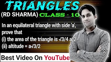 In an equilateral triangle with side a, prove that (i) Altitude= a√3/2 (ii) Area= √3/4 a^2