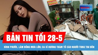 Bản tin tối 28-5: Ca sĩ Hương Tràm tố cáo người tung tin đồn; Mưa lớn, tốc mái nhà dân