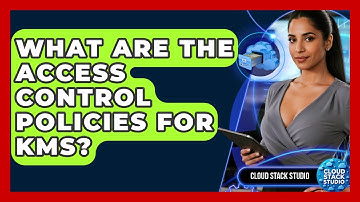 What Are The Access Control Policies For KMS? - Cloud Stack Studio
