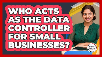 Who Acts As The Data Controller For Small Businesses? - Minority Business Success Experts
