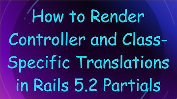 How to Render Controller and Class-Specific Translations in Rails 5.2 Partials
