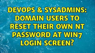 Famous DevOps & SysAdmins: Domain users to reset their own NT password at Win7 login screen? Wealth