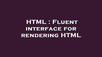 HTML : Fluent interface for rendering HTML