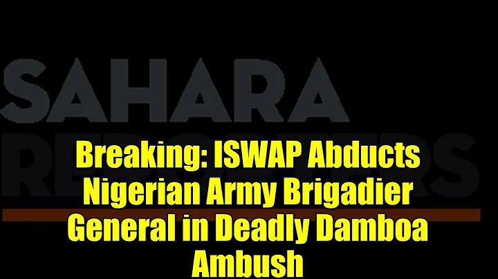 Breaking: ISWAP Abducts Nigerian Army Brigadier General in Deadly Damboa Ambush