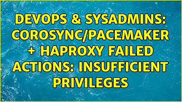 DevOps & SysAdmins: Corosync/Pacemaker + Haproxy Failed Actions: insufficient privileges