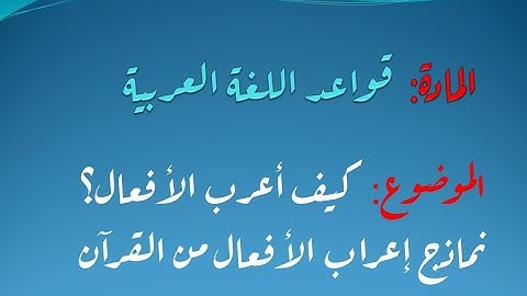 كيف أعرب الأفعال الماضية والمضارعة؟ - نماذج عن إعراب الأفعال من القرآن الكريم -1-
