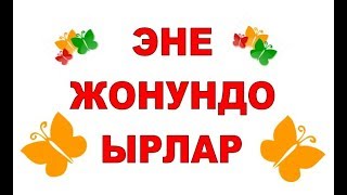Эне жонундо ырлар Эне жонундо ырлар
