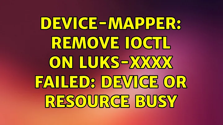 Ubuntu: device-mapper: remove ioctl on luks-xxxx failed: Device or resource busy (4 Solutions!!)