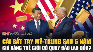 Toàn cảnh 24h 30/10:Cái bắt tay Mỹ-Trung sau 6 năm, giá vàng thế giới có quay đầu lao dốc?