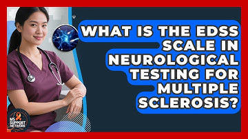 What Is the EDSS Scale in Neurological Testing for Multiple Sclerosis? | MS Support Network