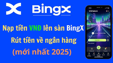 BingX: Cách nạp tiền VNĐ lên sàn BingX mới nhất 2025 | Cách rút tiền từ BingX về ngân hàng
