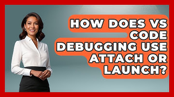 How Does VS Code Debugging Use Attach Or Launch? - Learn To Troubleshoot