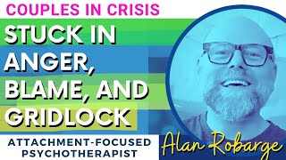 Couples In Crisis: Relationship Stuck In Anger, Blame, and Gridlock / Alan Robarge Psychotherapist