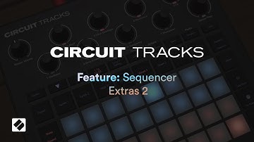 Circuit Tracks - Sequencer Extras 2 // Novation