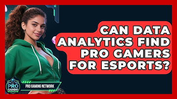 Can Data Analytics Find Pro Gamers For Esports? - Pro Gaming Network