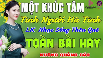 MỘT KHÚC TÂM Tình Người Hà Tĩnh❤LK Nhạc Sống Thôn Quê Không Quảng Cáo❤TOÀN BÀI HAY NHẤT Phê Mãn Nhãn