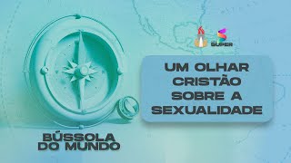 "Um olhar cristão sobre a sexualidade "  // BÚSSOLA DO MUNDO