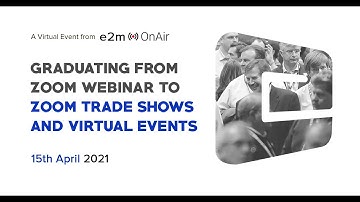 Graduating from Zoom Webinar to Zoom Trade Shows and Virtual Events