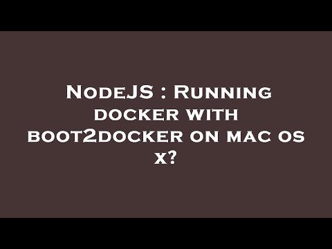 NodeJS : Running docker with boot2docker on mac os x?