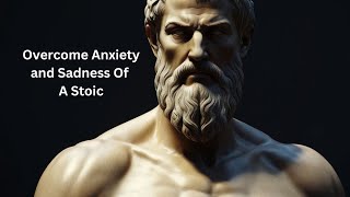 12 Must-Do Steps to Conquer Anxiety and Sadness! | Stoic Wisdom
