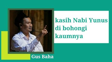 Gus Baha: Kasih Nabi Yunus Di Bohongi Kaumnya