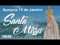 Santa Missa 18:45 || Romaria dia 13 de Janeiro de 2022