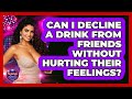 Can I Decline A Drink From Friends Without Hurting Their Feelings? - Nightlife Experiences