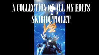 A Collection Of All My Edits Skibidi Toilet 1-35 Edits